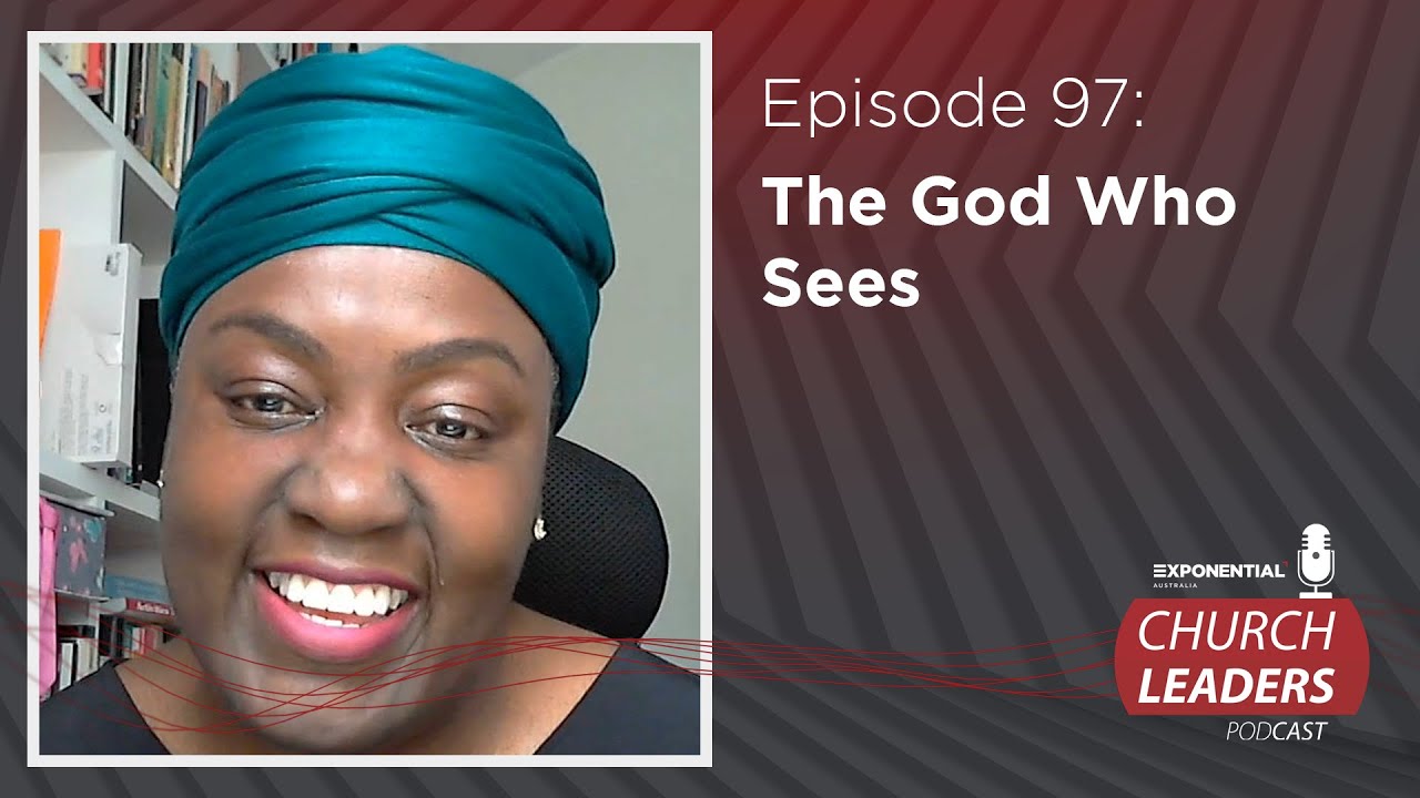 Ep.97: THE GOD WHO SEES - Kate Coleman - Exponential Australia Church Leaders Podcast