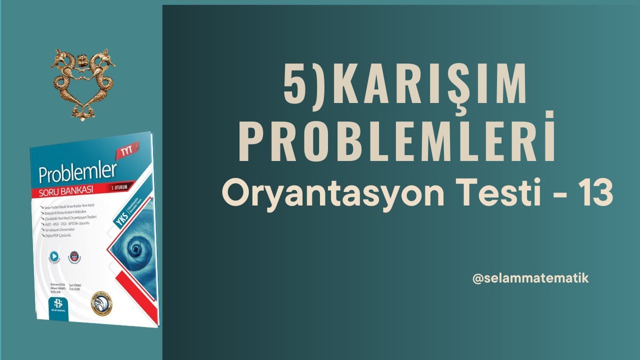 Oryantasyon Testi 13 (Karışım Problemleri) BİLGİ SARMAL PROBLEMLER Soru Bankası