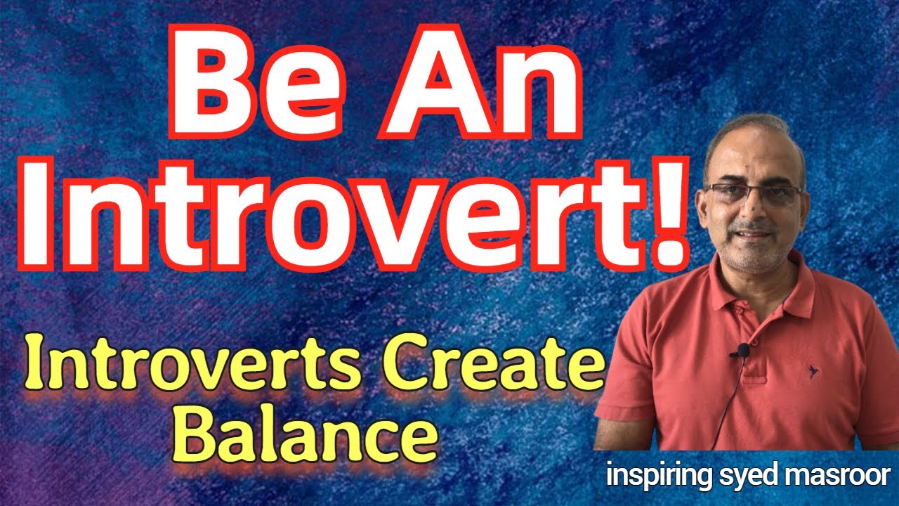 Be An Introvert | Introverts Create Balance | inspiring syed masroor