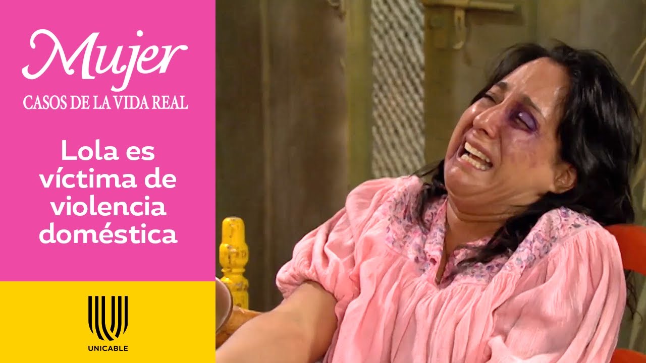Mujer, casos de la vida real 1/3: Lola es víctima de la agresión de su esposo