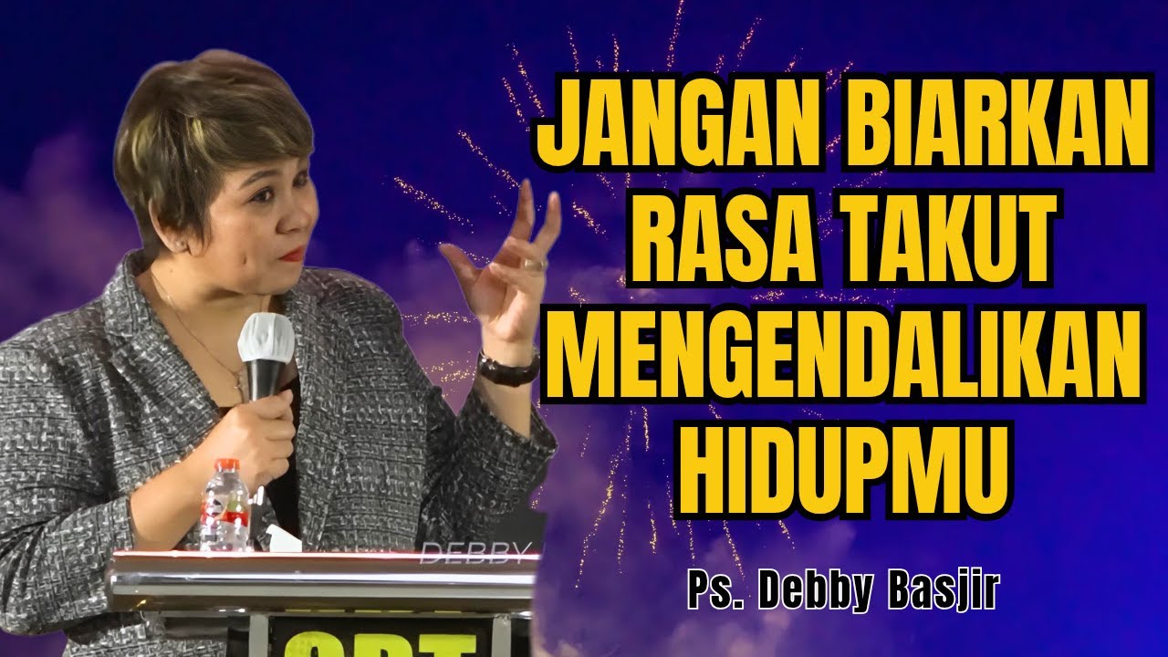 JANGAN BIARKAN RASA TAKUT MENGENDALIKAN PIKIRAN DAN HIDUPMU - PS DEBBY BASJIR - EVANGELIUM