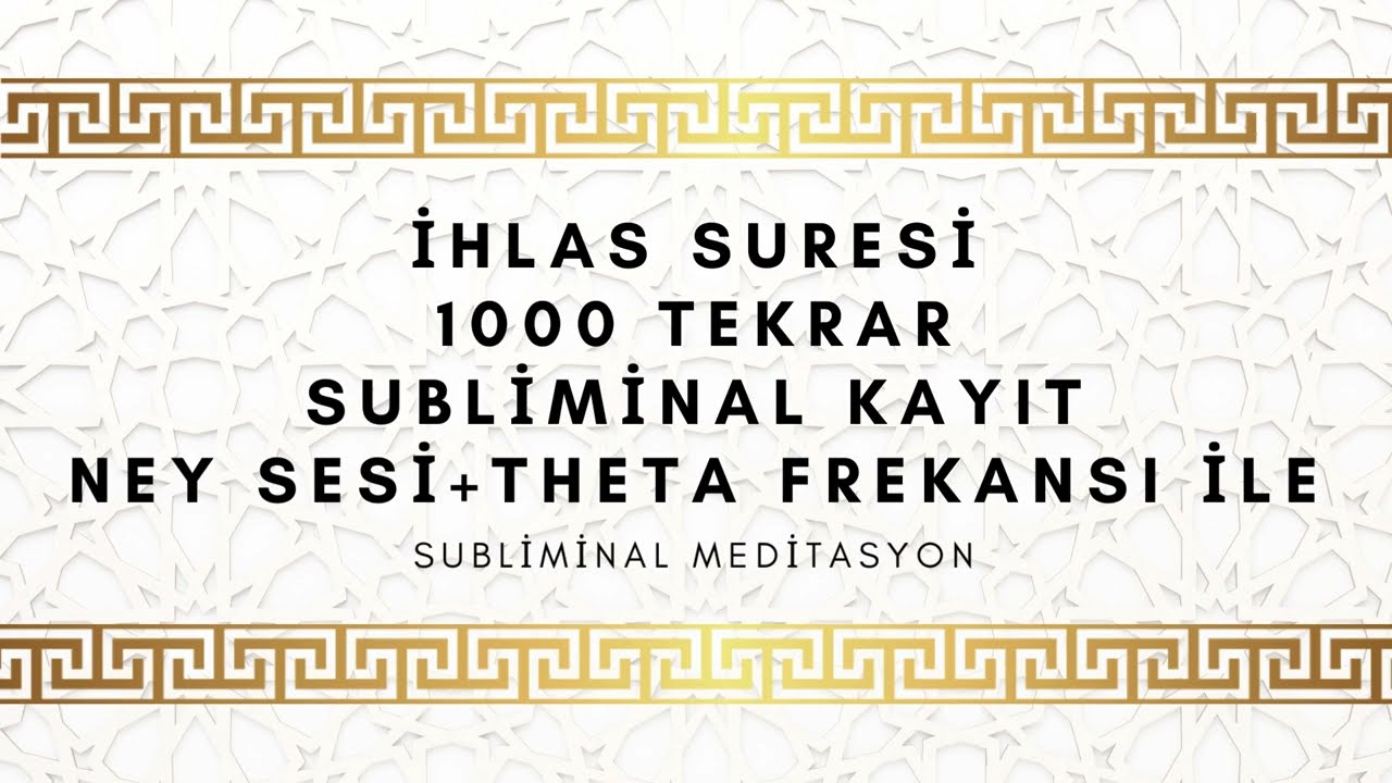 İHLAS SURESİ-1000 TEKRAR-SUBLİMİNAL KAYIT-NEY SESİ+THETA FREKANSI İLE