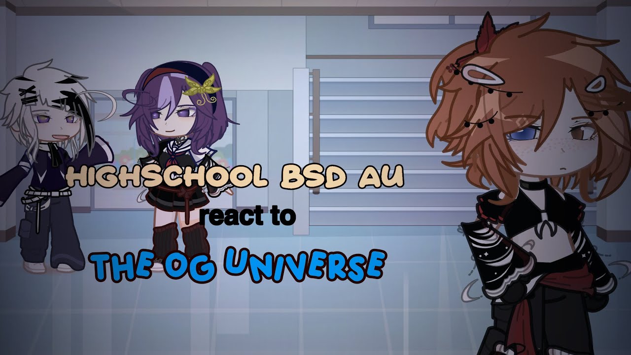 [ 🏫 # BSD HIGHSCHOOL AU REACT TO THE OG UNIVERSE ! 🎓]MY AU|X2 SPEED|pt.0:Introduction