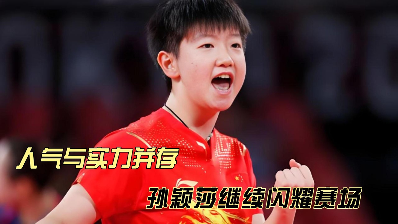 人气与实力并存！孙颖莎继续闪耀赛场