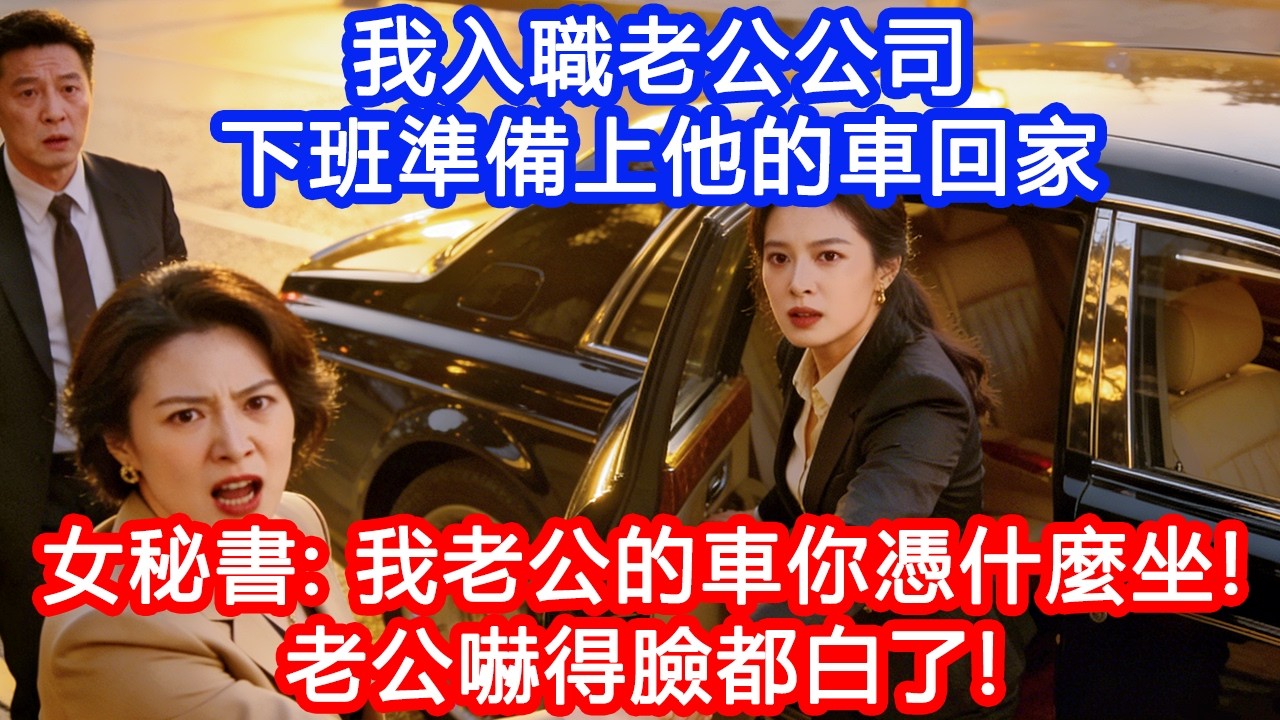 【情感故事】我悄悄入職總裁老公公司，下班時準備上他的車回家，女秘書卻一把拽開我：&ldquo;我老公的車你憑什麼坐！&rdquo;我還沒說話，老公嚇得臉都白了！#故事 #人生哲理 #婚姻 #出軌 #爽文