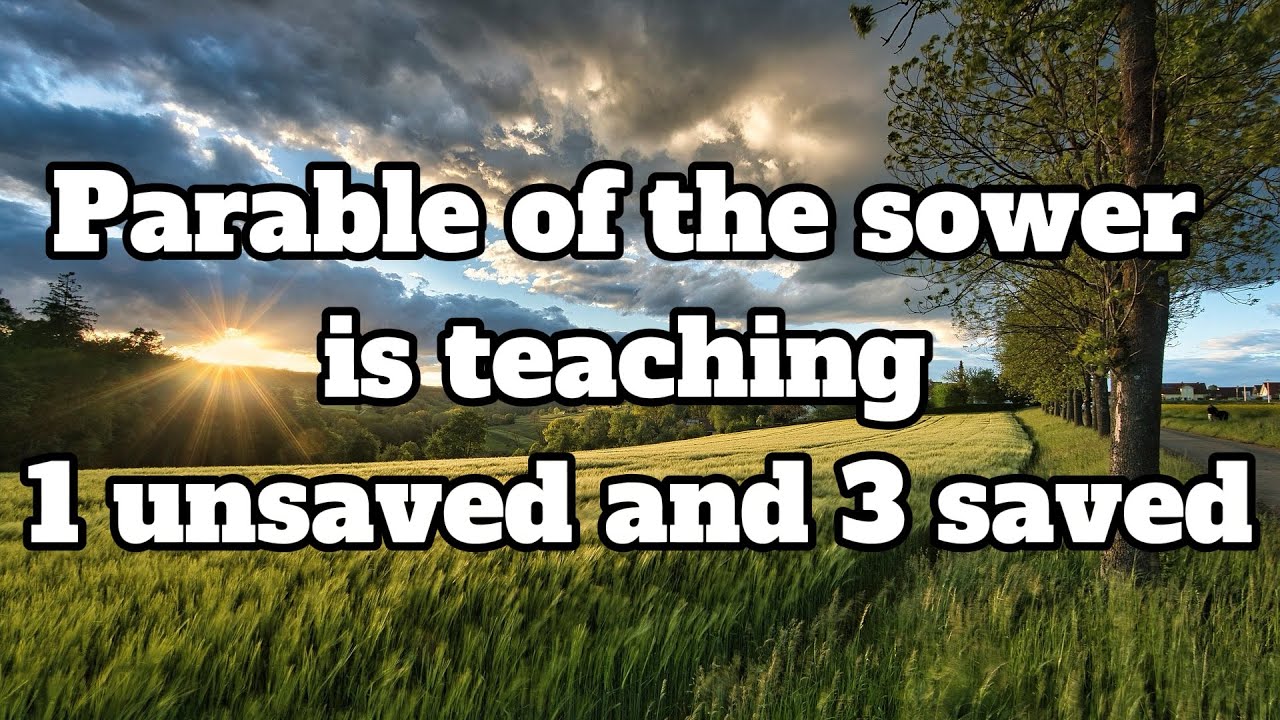 Parable of the sower is teaching 1 unsaved and 3 saved
