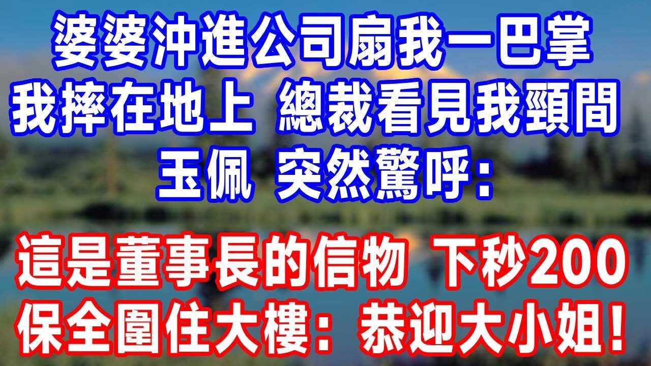 婆婆沖進公司扇我一巴掌，我摔在地上，總裁看見我頸間玉佩，突然驚呼：這是董事長的信物！下秒 200 保全圍住大樓：恭迎大小姐！#生活經驗 #人生感悟