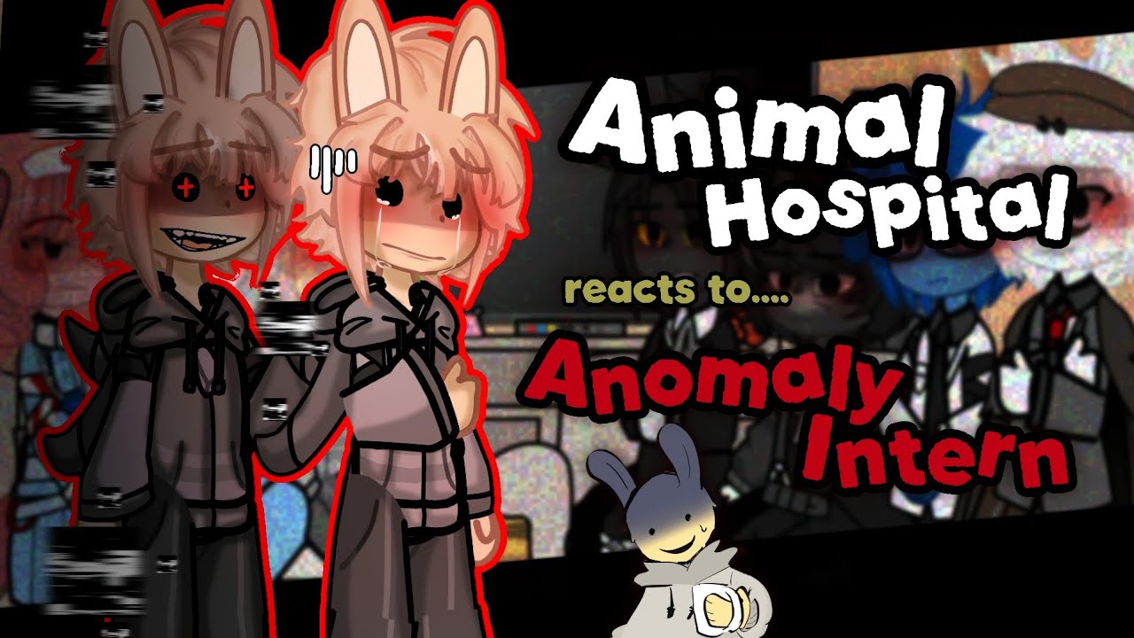 Animal Hospital Reacts To Anomaly Intern [ Part 1/? ] 2X SPEED [ Angst/Lore ] GACHA