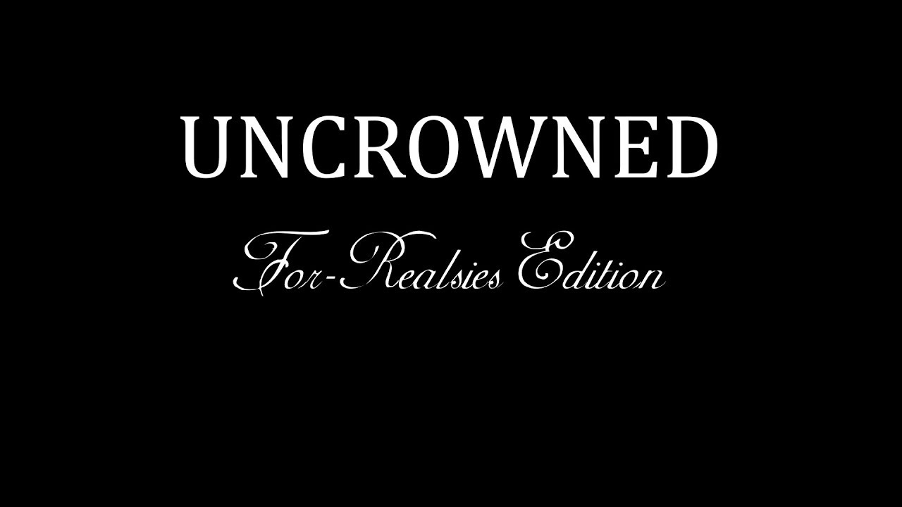 Uncrowned - For Realsies Edition