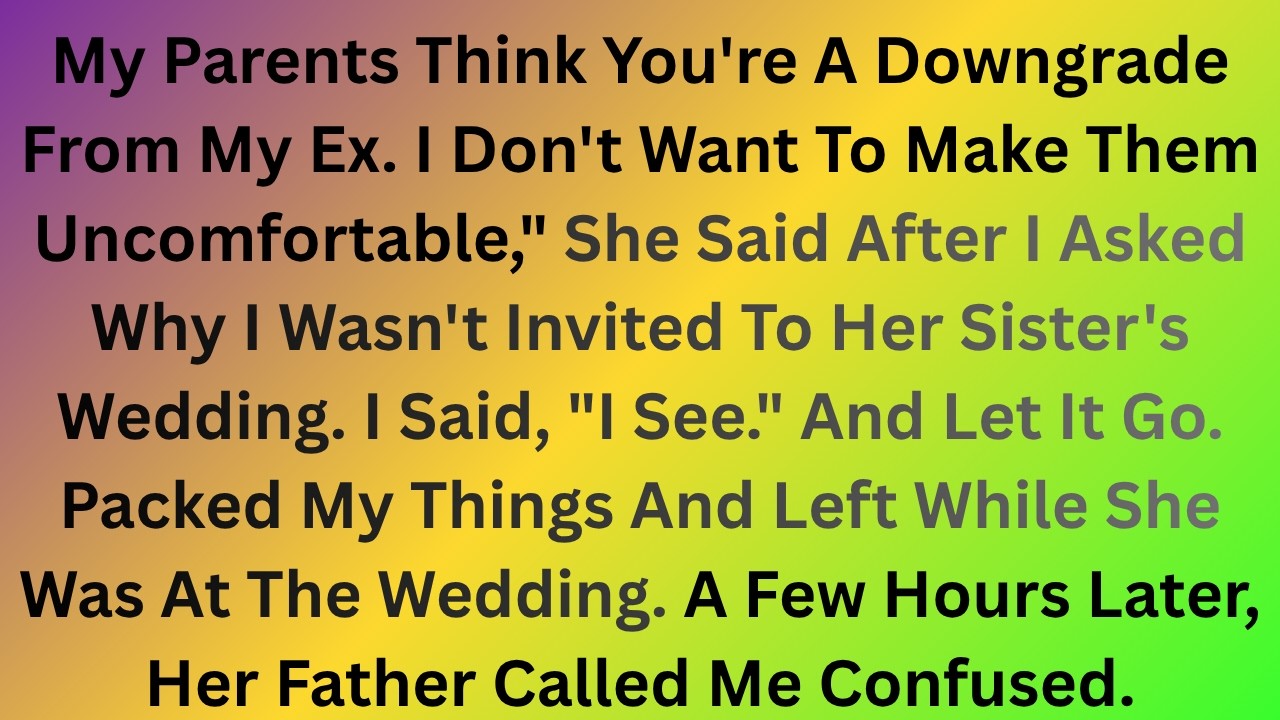 My Parents Think You're A Downgrade From My Ex. I Don't Want To Make Them Uncomfortable,