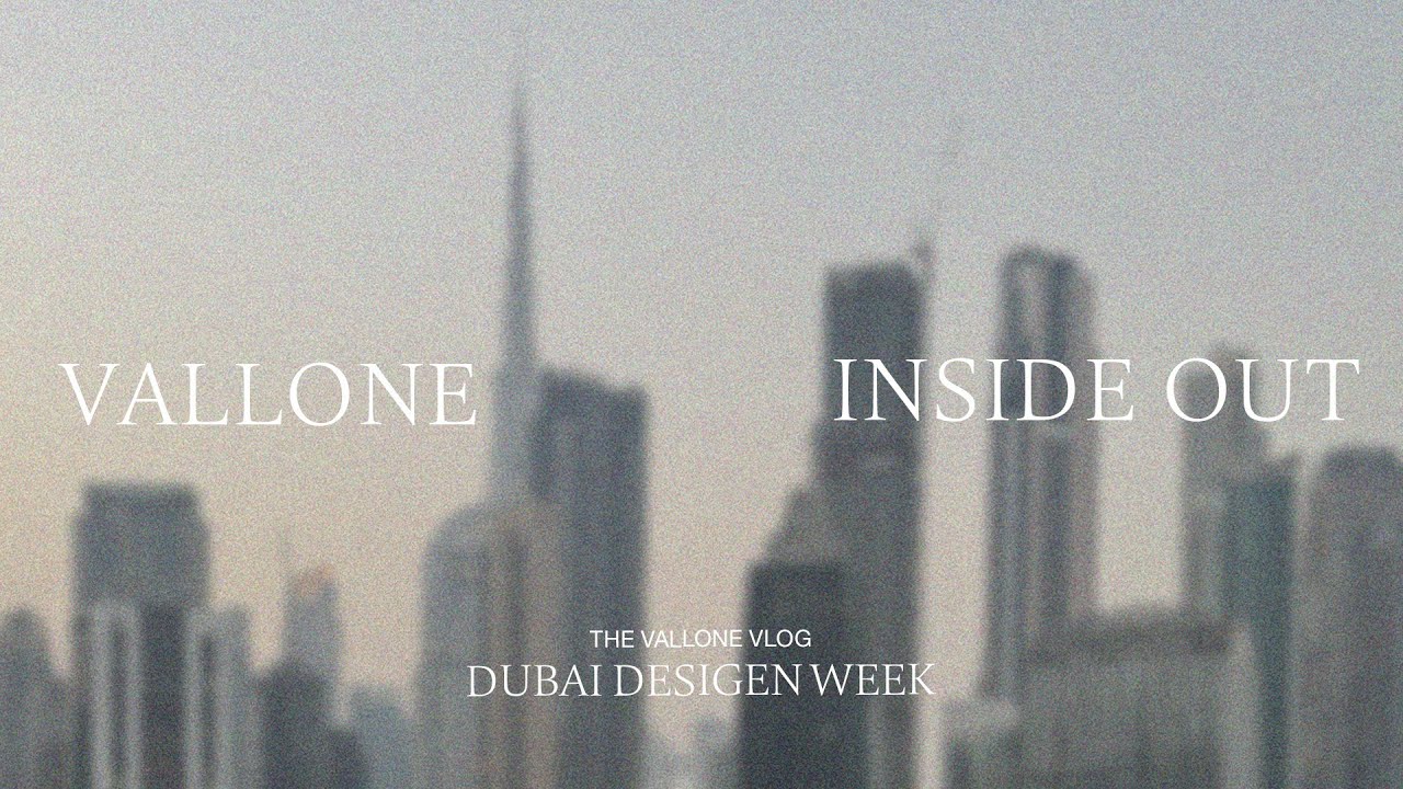 VALLONE INSIDE OUT / VLOG DUBAI DESIGN WEEK