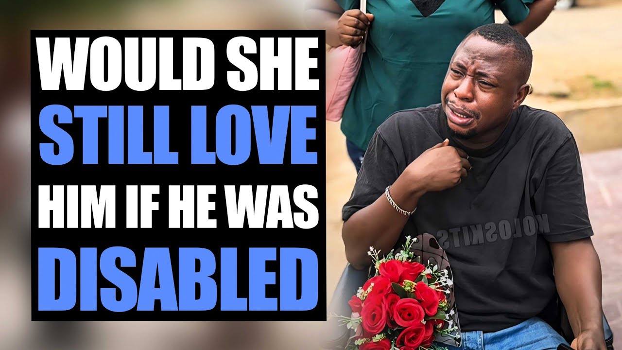 Man Would She Still Love Him If He Was Disabled, He Put Her To A Test | Koloskits