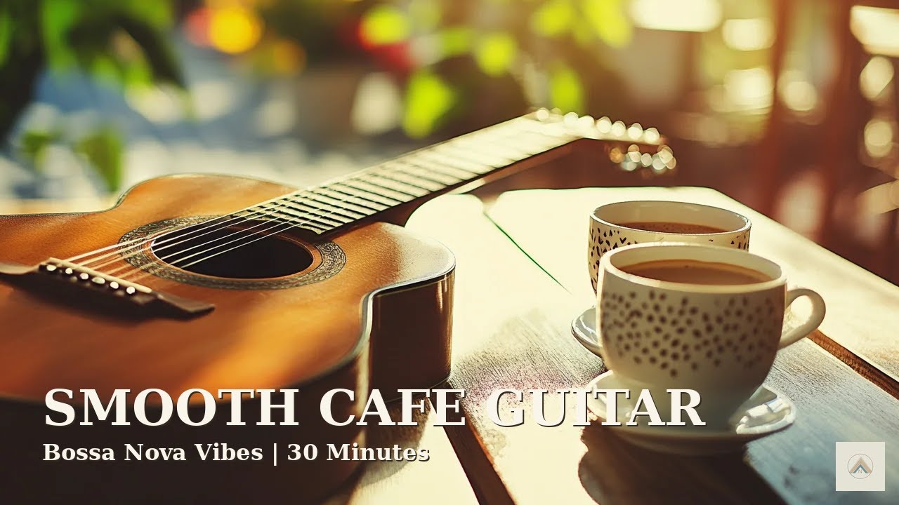 Smooth Cafe Guitar Music 🎸☕ | 30 Minutes Bossa Nova Vibes for Relaxation