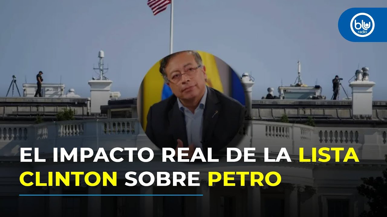¿Cuáles son las implicaciones de la inclusión del presidente Petro en la Lista Clinton?