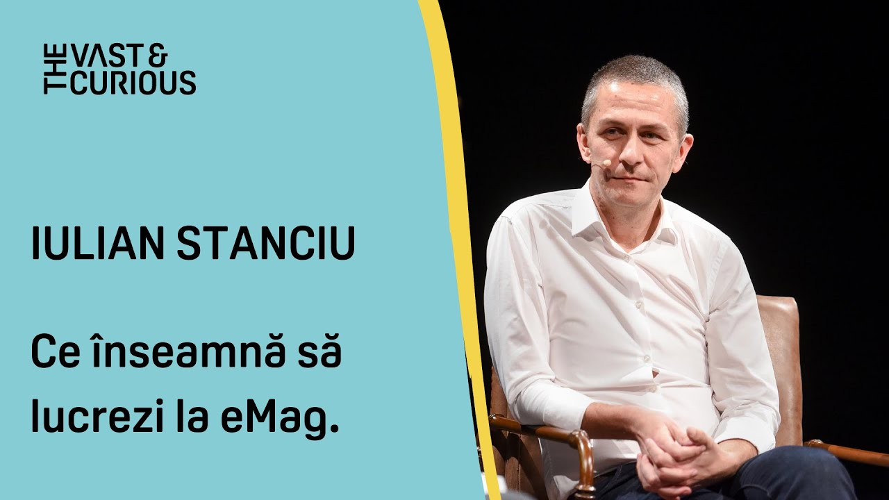 Ce înseamnă să lucrezi la eMag.  Iulian Stanciu la THE VAST&THE CURIOUS.