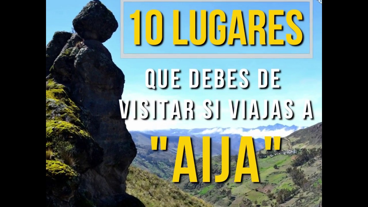 10 Lugares que debes de visitar si viajas a Aija
