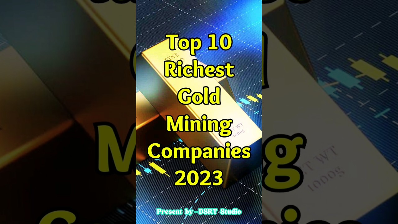 Top 10 Richest Gold Mining Companies In The World In 2023 | Their Market Capitalize Etc | DSRTTV