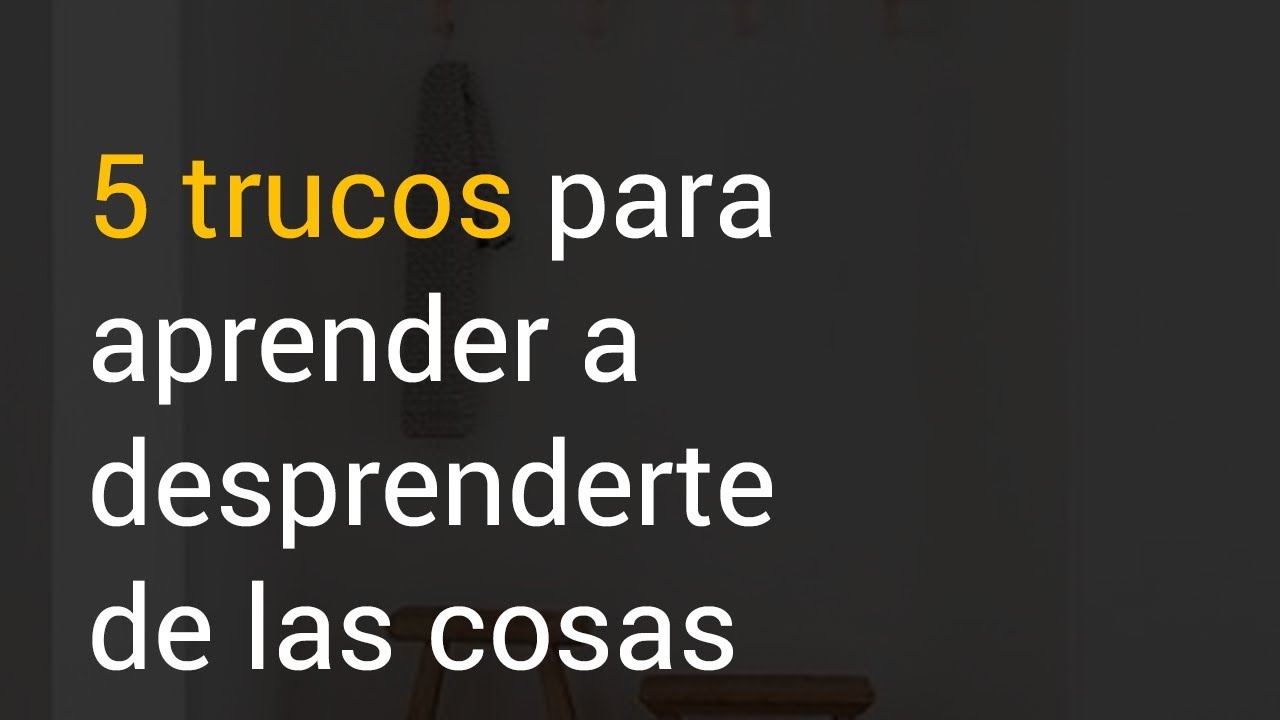 5 Trucos para aprender a desprenderte de las cosas