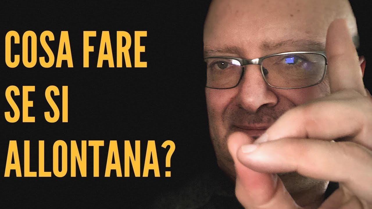 Cosa fare se si allontana?NON  SCRIVERGLI, NON CHIAMARLO, NON INSISTERE