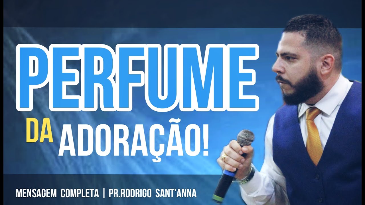 O PERFUME DA ADORAÇÃO | MENSAGEM COMPLETA | PR.RODRIGO SANT’ANNA