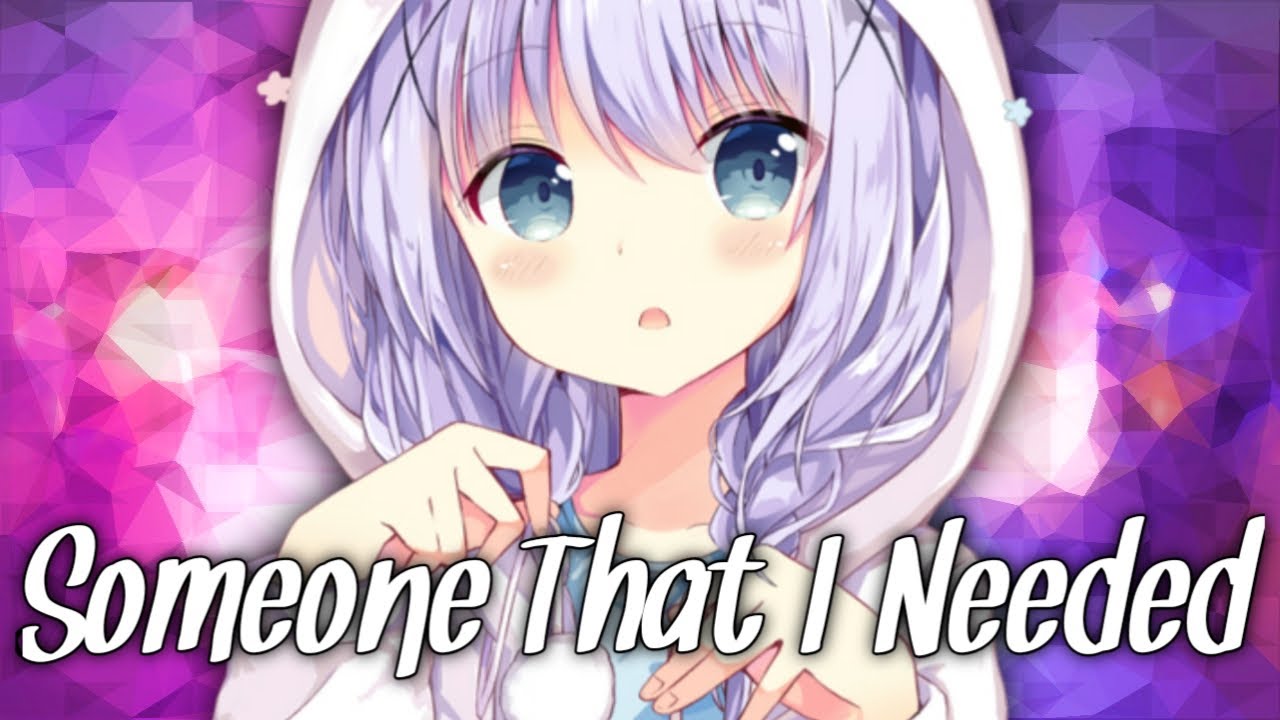 🦋《Nightcore》Someone That I Needed🦋