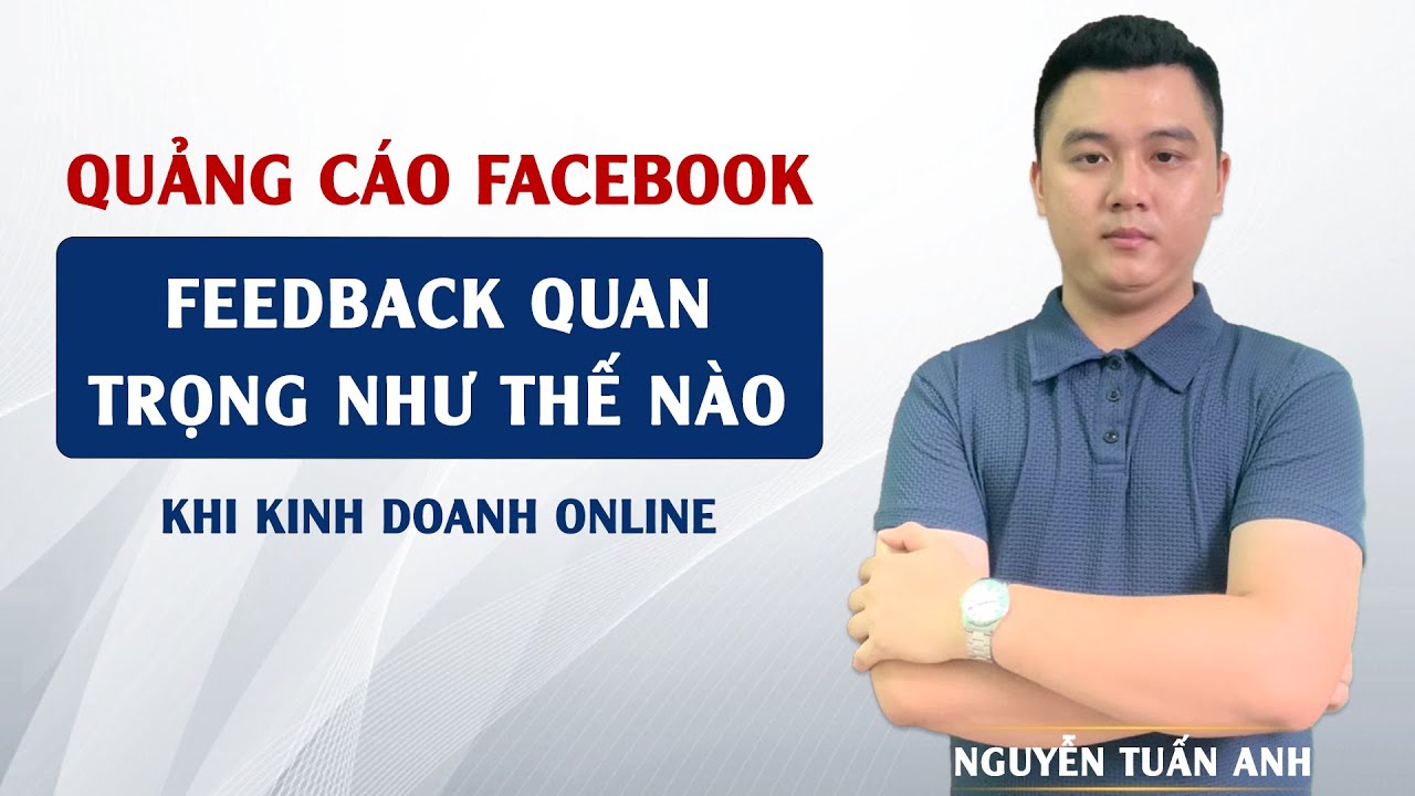 Feedback Quan Trọng Như Thế Nào Khi Kinh Doanh Online Trên Facebook | Nguyễn Tuấn Anh