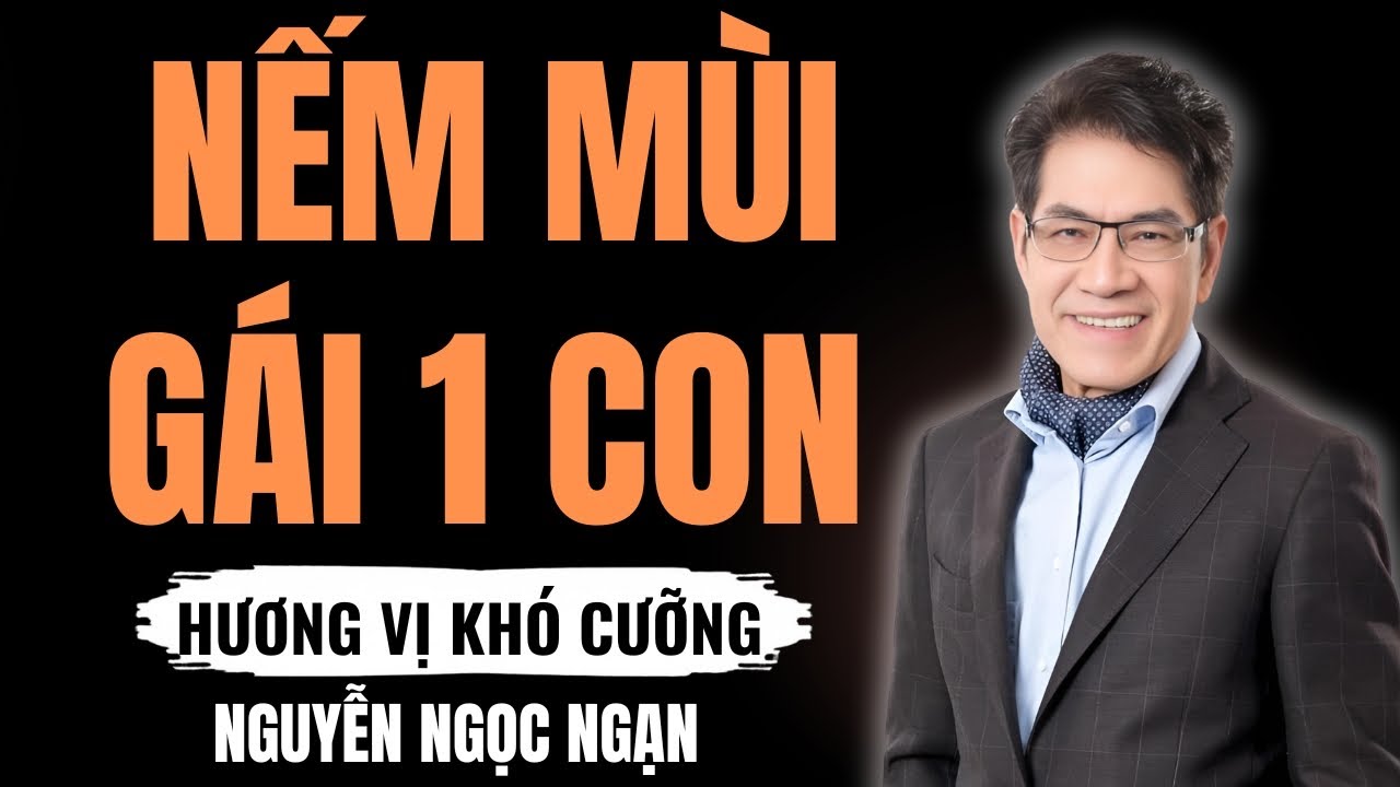 NẾM MÙI GÁI MỘT CON – Sức hút chết người và cái bẫy tình ái giăng sẵn – Nguyễn Ngọc Ngạn