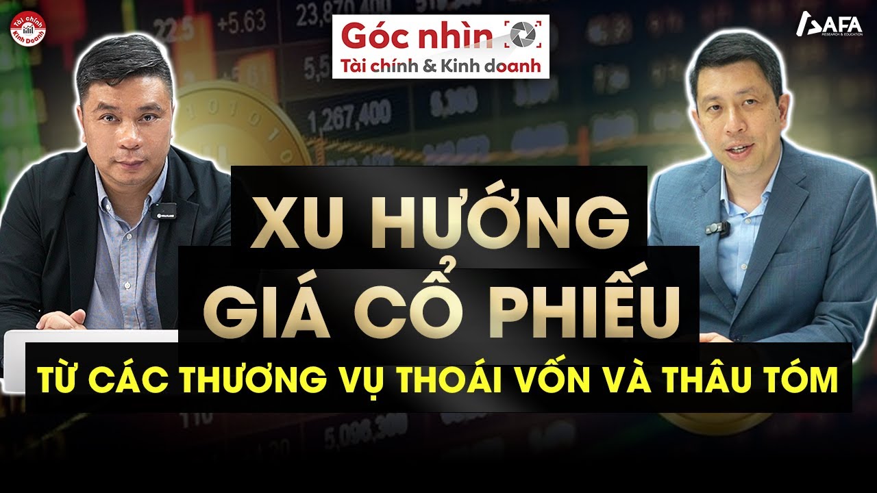 XU HƯỚNG GIÁ CỔ PHIẾU TỪ CÁC THƯƠNG VỤ THOÁI VỐN VÀ THÂU TÓM | Góc nhìn TCKD