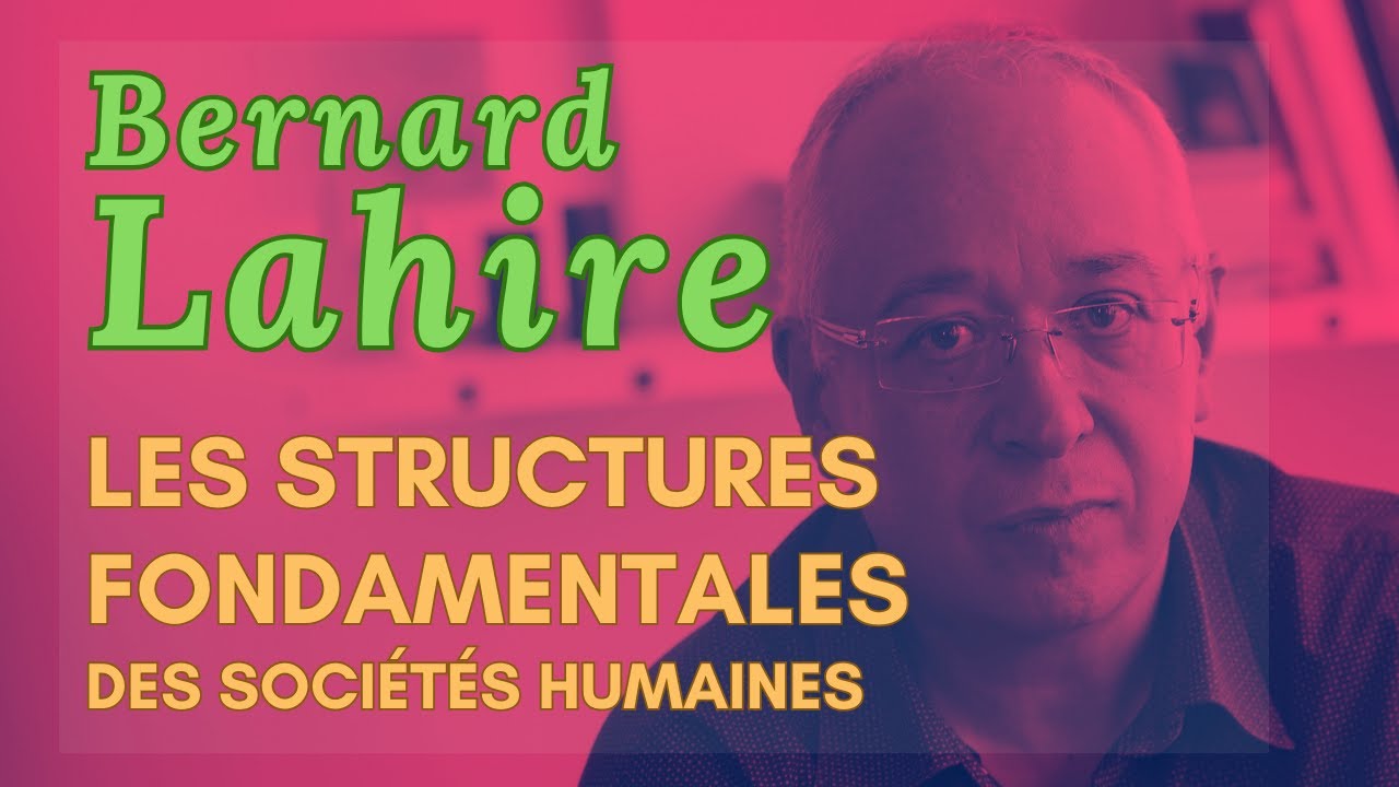 Bernard Lahire. Les structures fondamentales des soci&eacute;t&eacute;s humaines