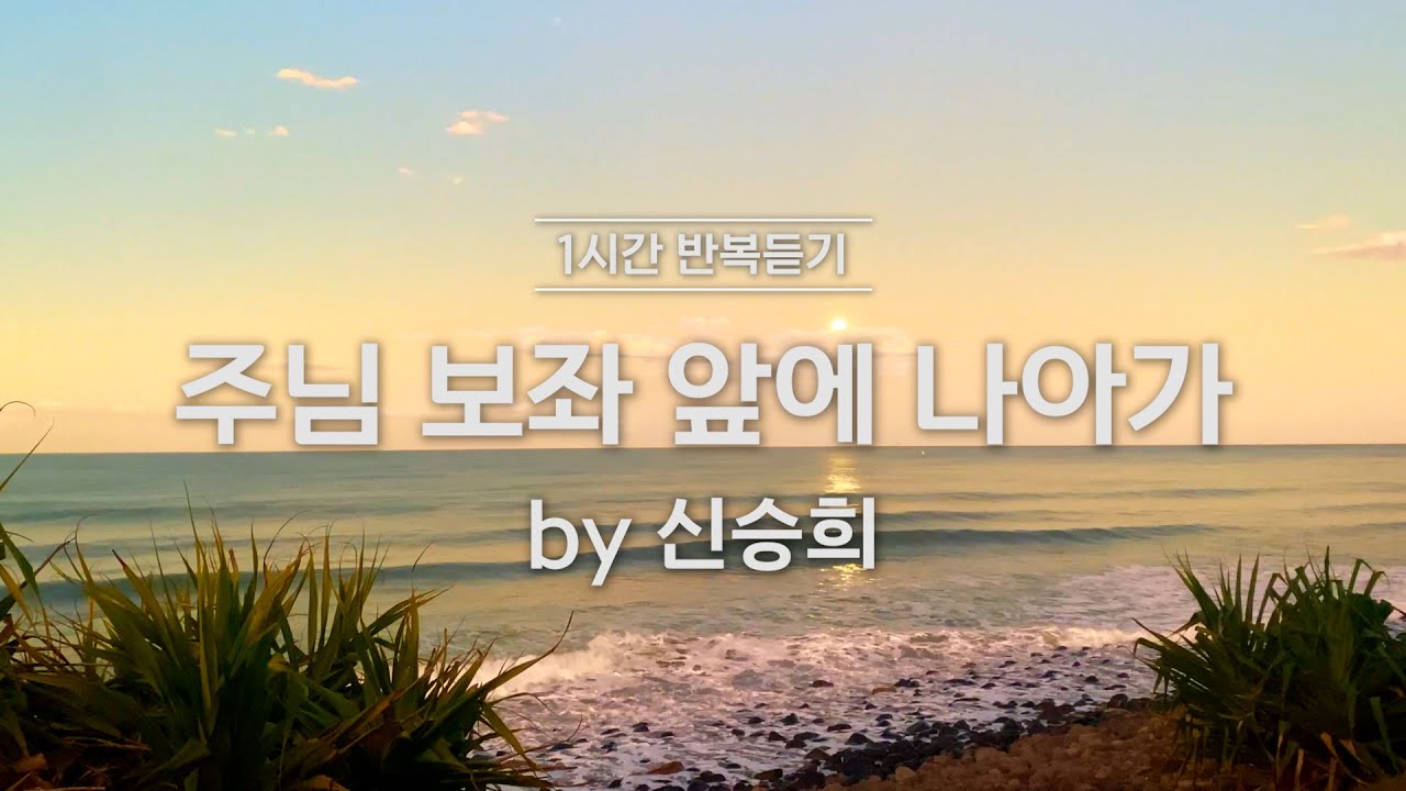 [1시간반복  듣기] 주님 보좌 앞에 나아가 by 신승희