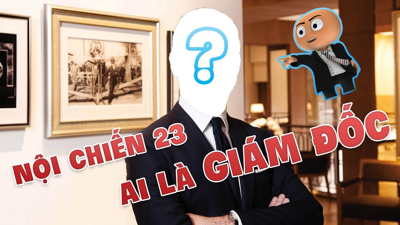 Nội chiến 23: Ai là giám đốc ???