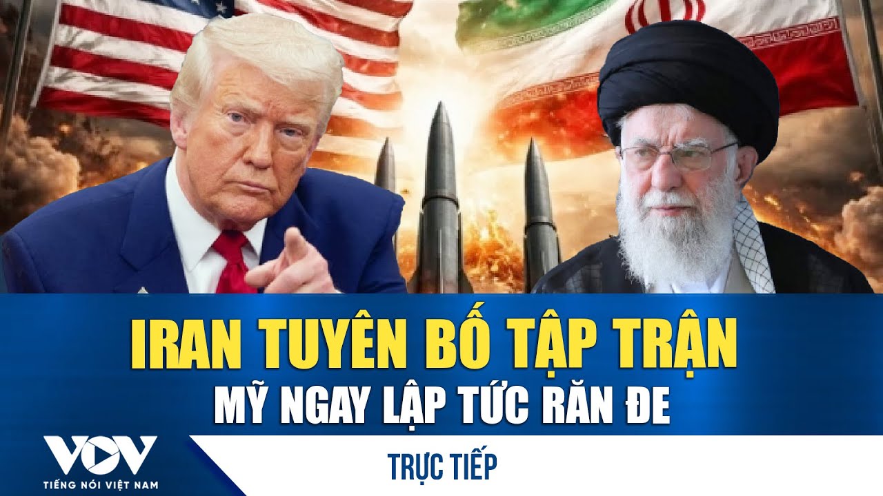 🔴TRỰC TIẾP: Iran phát lệnh tập trận quân sự, căng thẳng với Mỹ chạm ngưỡng?