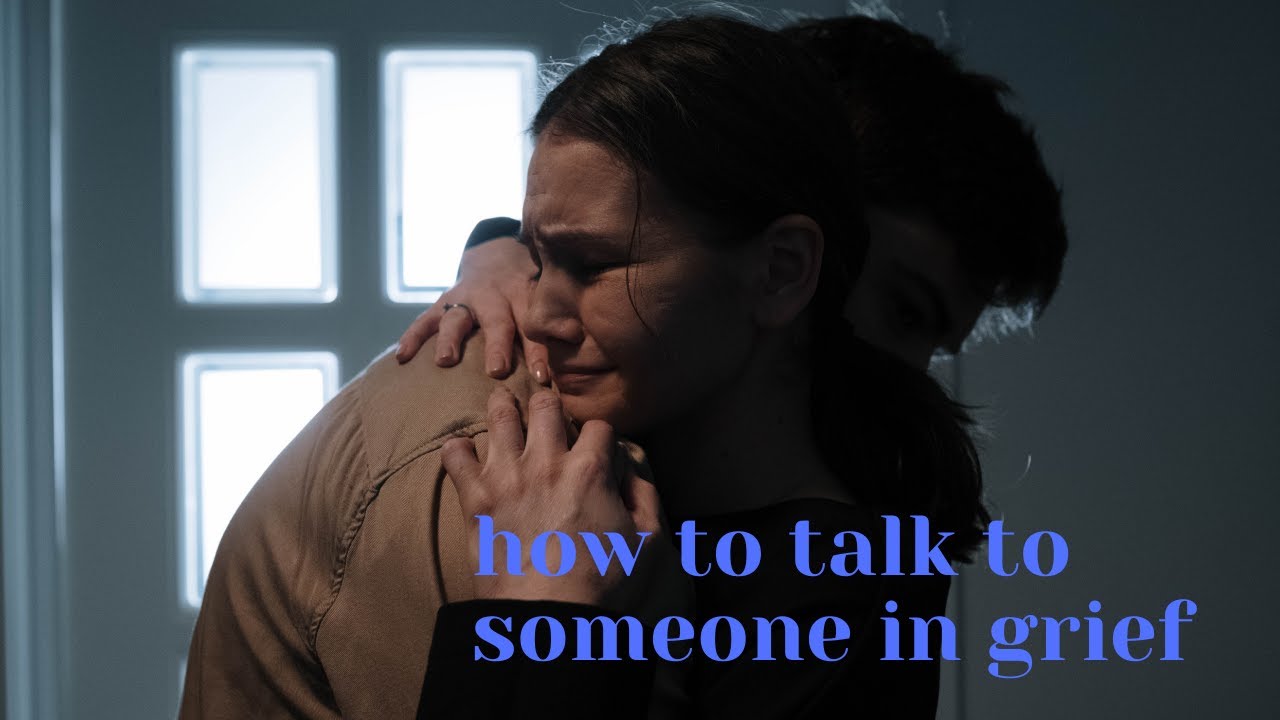 How To (and how not to) Talk To Someone in Grief