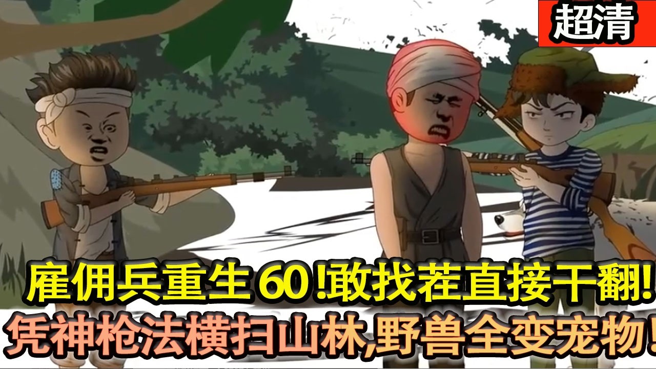 沙雕動畫【僱傭兵重生60年代興安嶺！誰敢找茬直接幹翻，憑神槍法橫掃山林，野獸全變寵物，靠先知躺贏時代快車，狂拽爽爆！】#乖仔动画