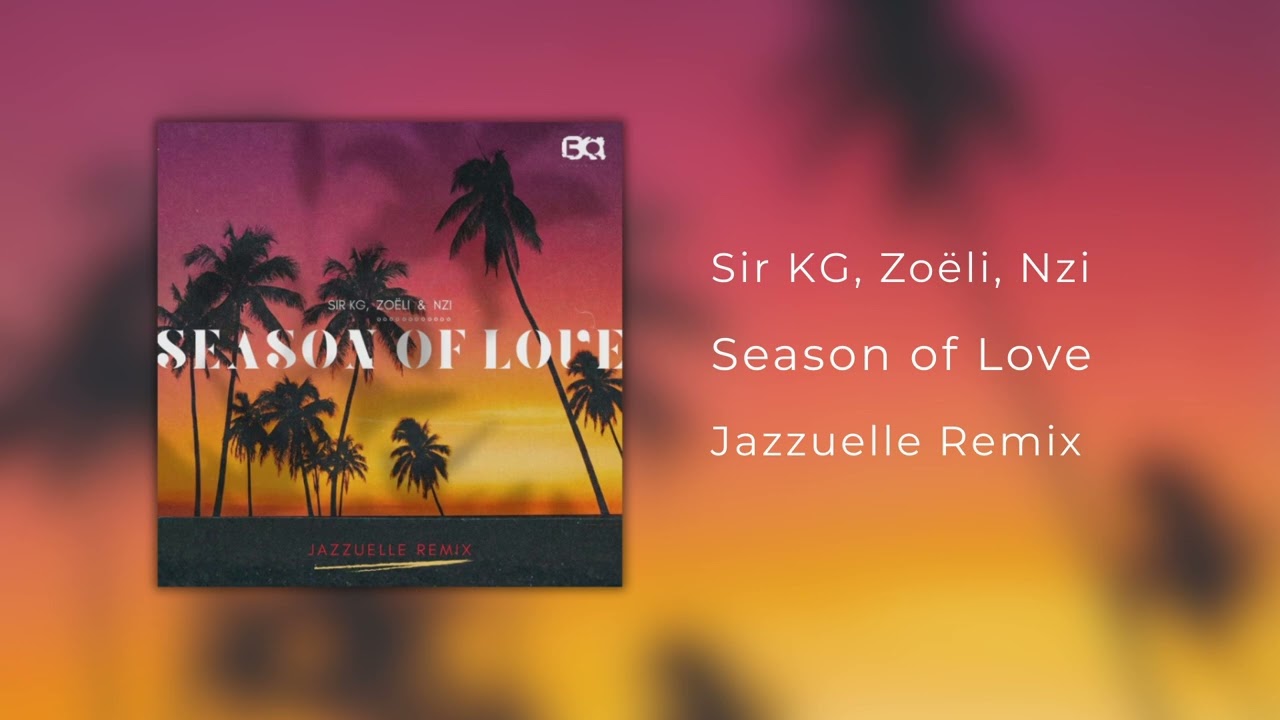 Sir KG - Season of Love (Jazzuelle Remix) [feat. Zoëli & Nzi]