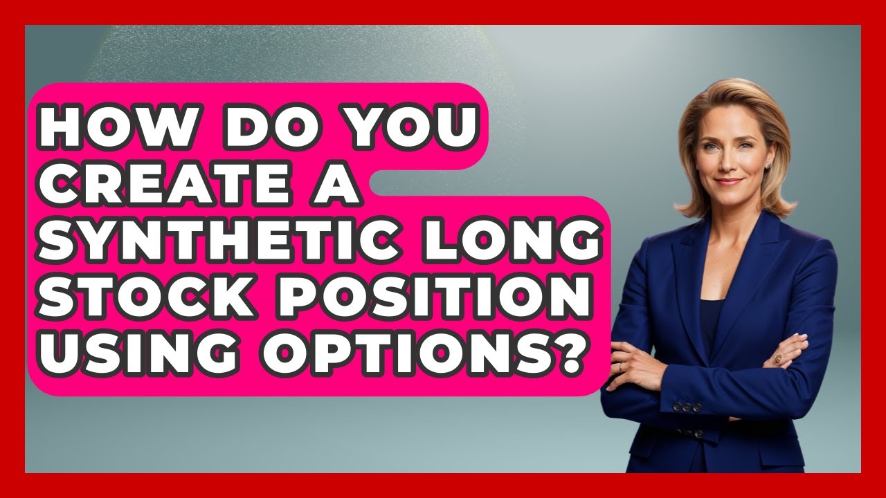 How Do You Create A Synthetic Long Stock Position Using Options? - Stock and Options Playbook