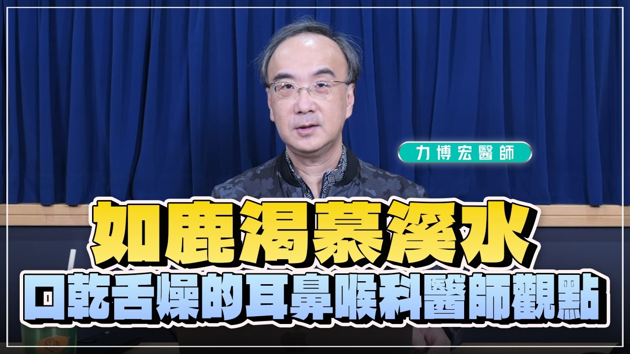 '26.03.18【名醫時間】力博宏醫師：如鹿渴慕溪水－口乾舌燥的耳鼻喉科醫師觀點