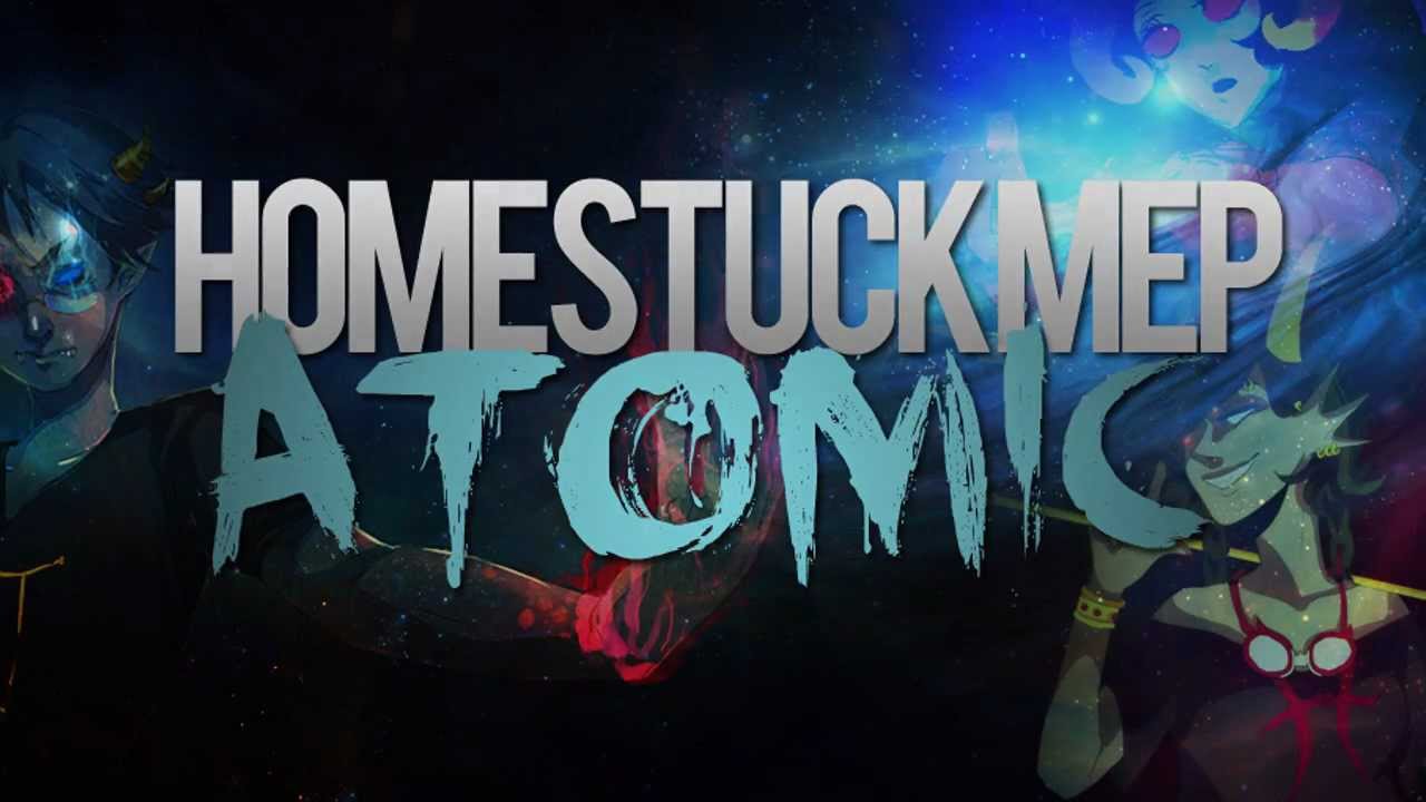 ATOMIC | Homestuck MEP [MEP #2]