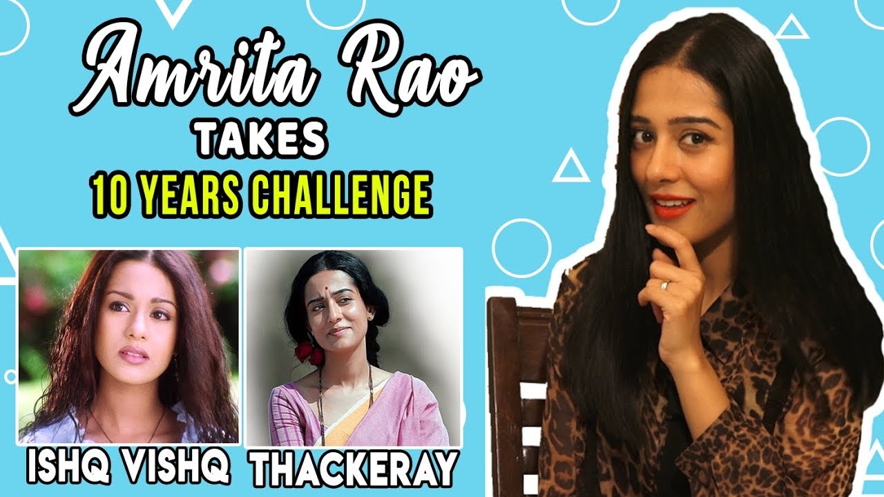 Amrita Rao Takes 10 Years Challenge | From Ishq Vishq Pyar Vyar To Thackeray