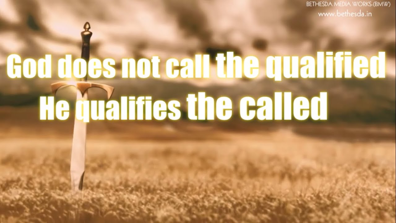 God does not call the qualified; He qualifies the called!