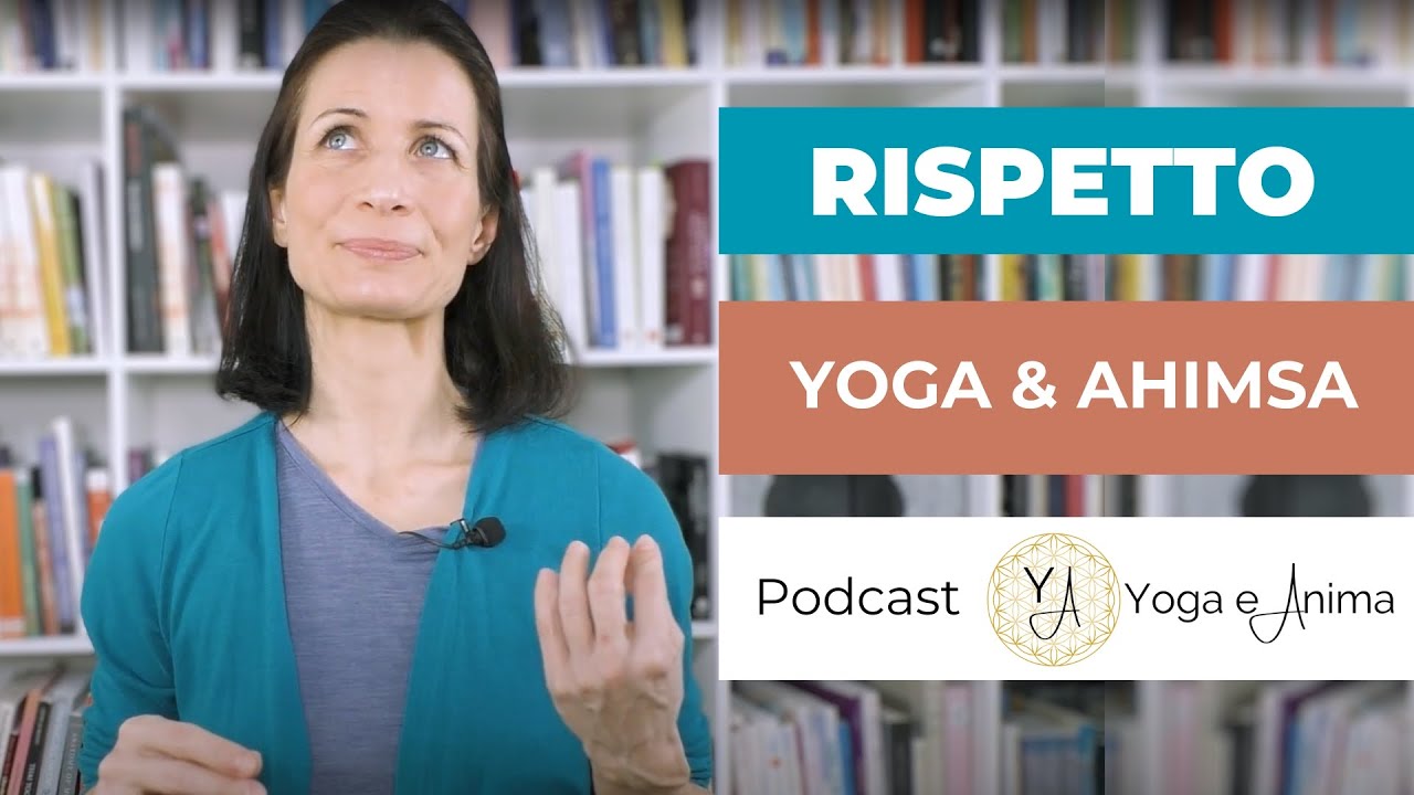 Yoga e Rispetto. Pratica ahimsa sul tappetino e nella vita / Podacst Yoga e Anima
