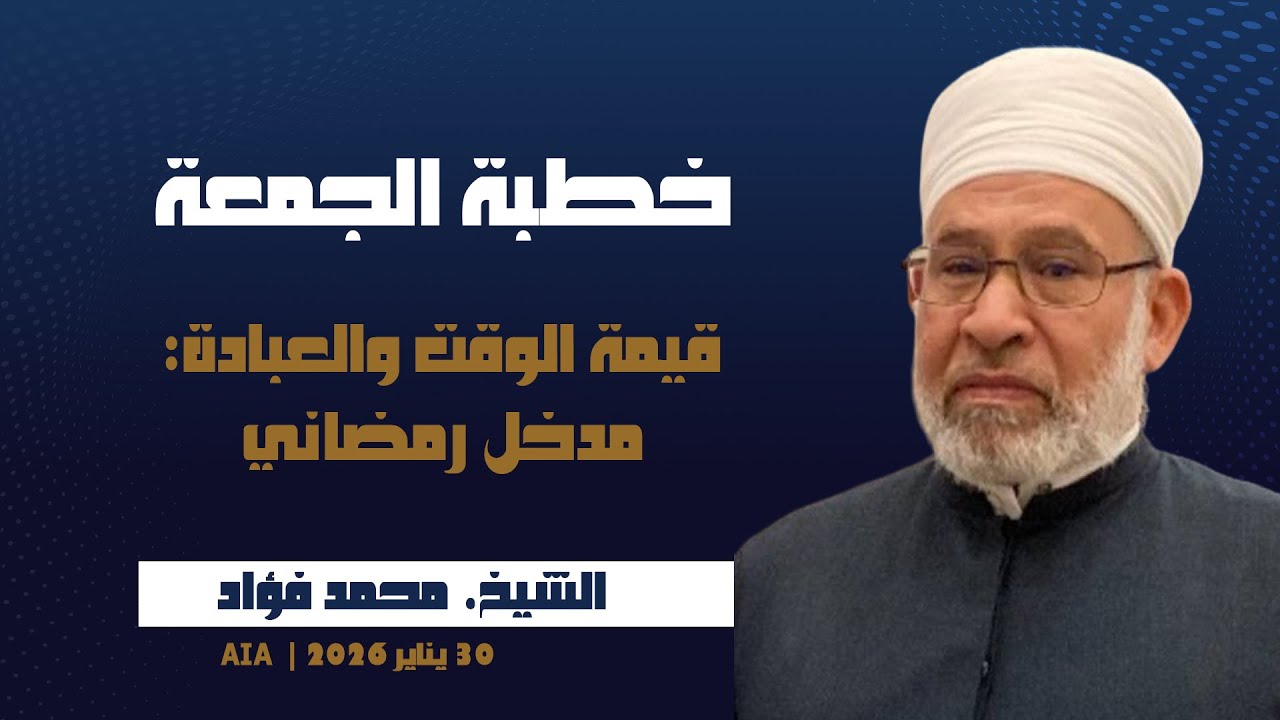خطبة الجمعة [ قيمة الوقت والعبادة: مدخل رمضاني ] | الشيخ. محمد فؤاد | 30 يناير 2026 | AIA Masjid