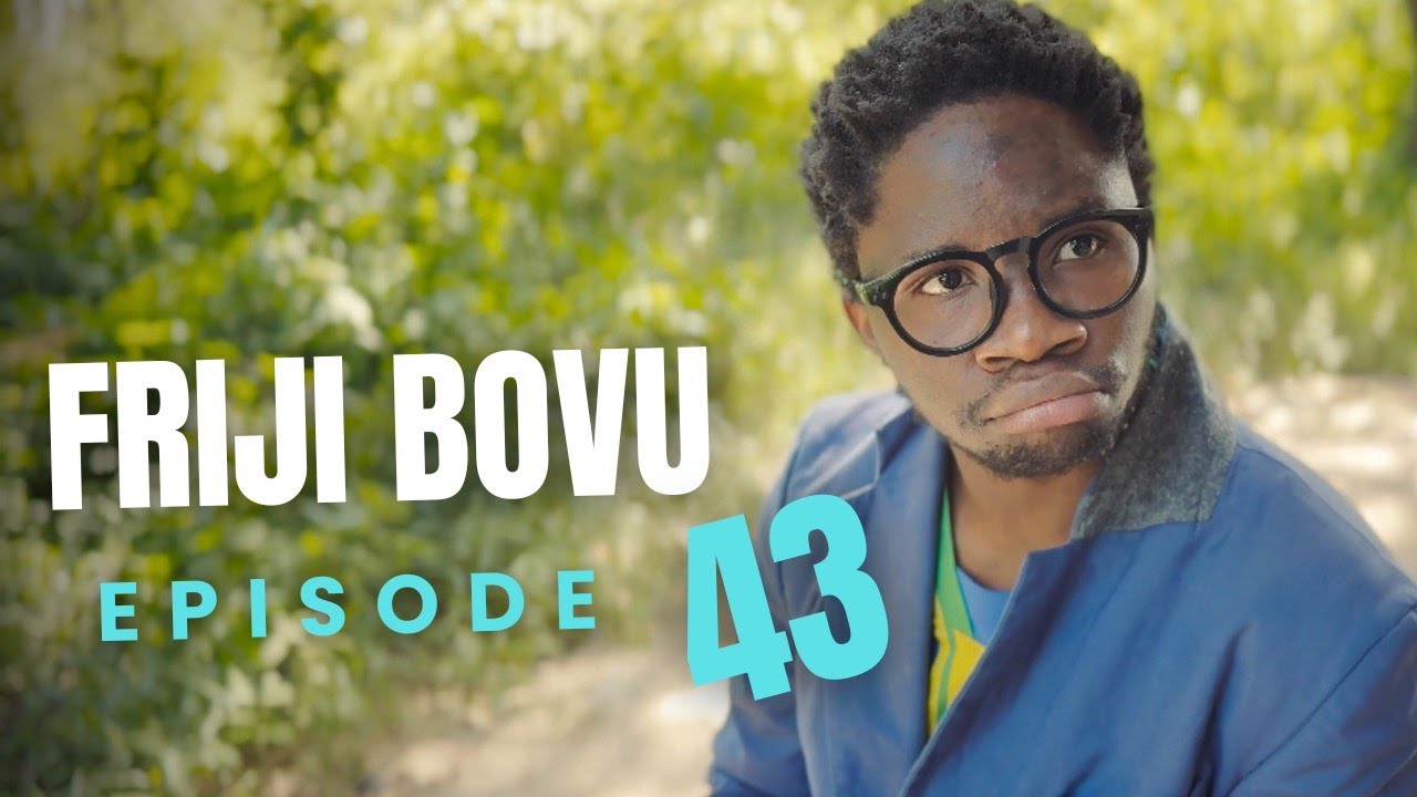 FRIJI BOVU - EPISODE 43 | MC MBONEKE