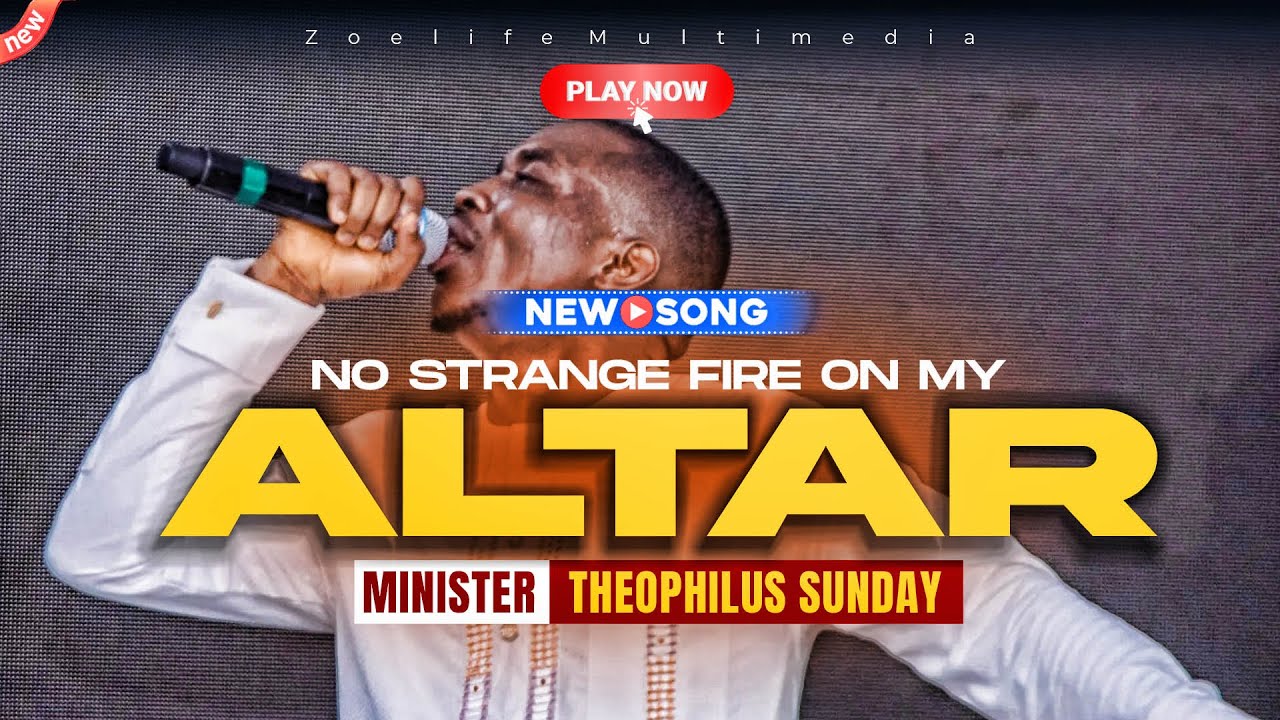 NO STRANGE FIRE ON MY ALTAR  - MINISTER THEOPHILUS SUNDAY WORSHIP AND PRAYER TIMES