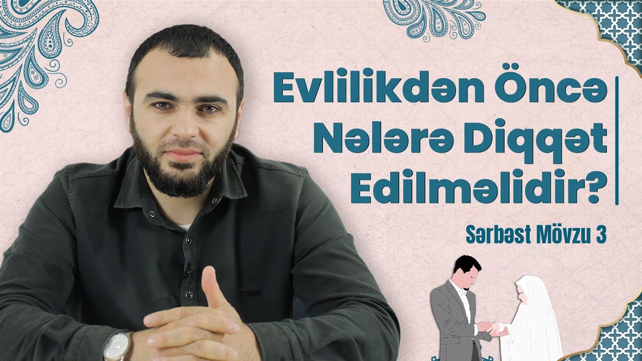 Evlilikdən Öncə Nələrə Diqqət Edilməlidir? | Uğursuz Evliliklər | Sərbəst Mövzu 3