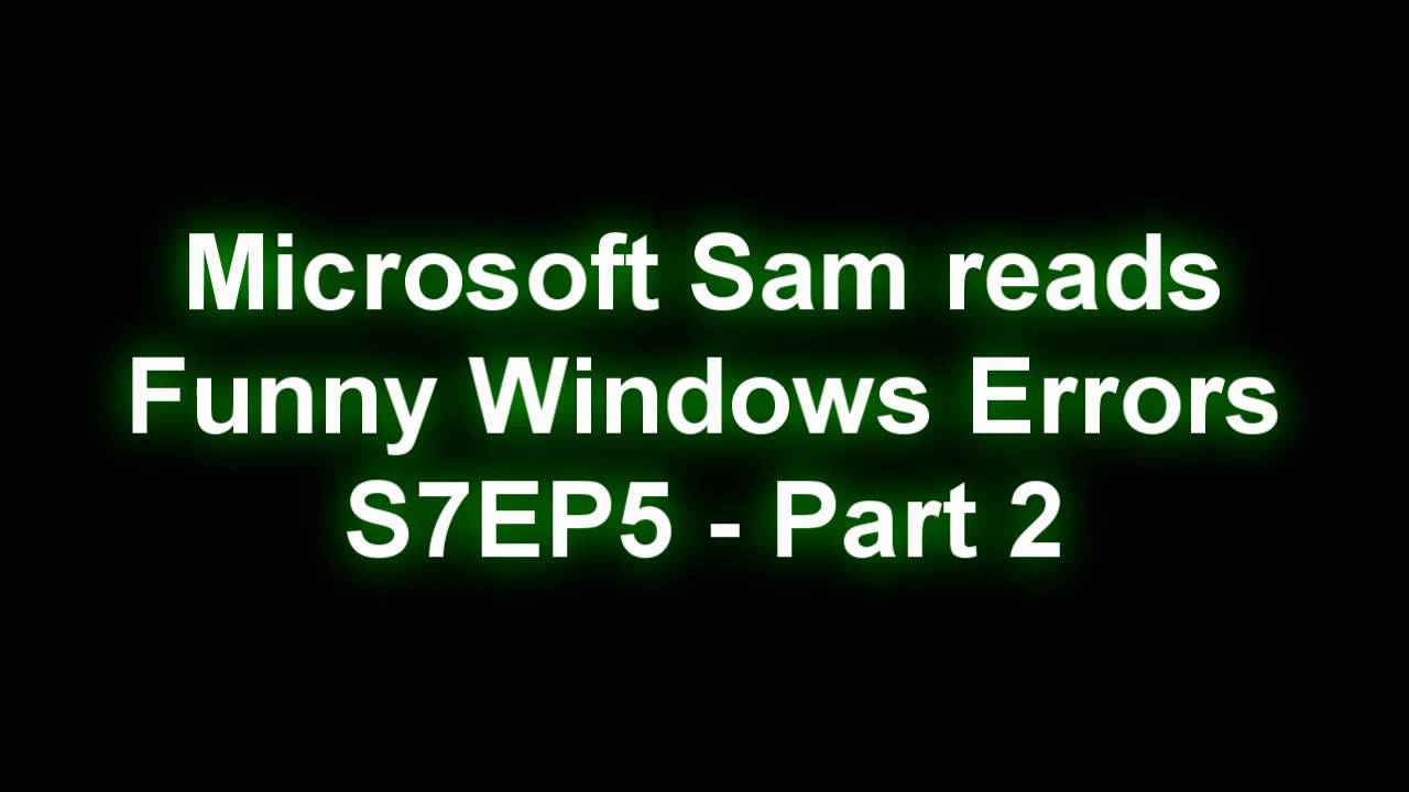 Microsoft Sam reads Funny Windows Errors (S7EP5 - Part 2)