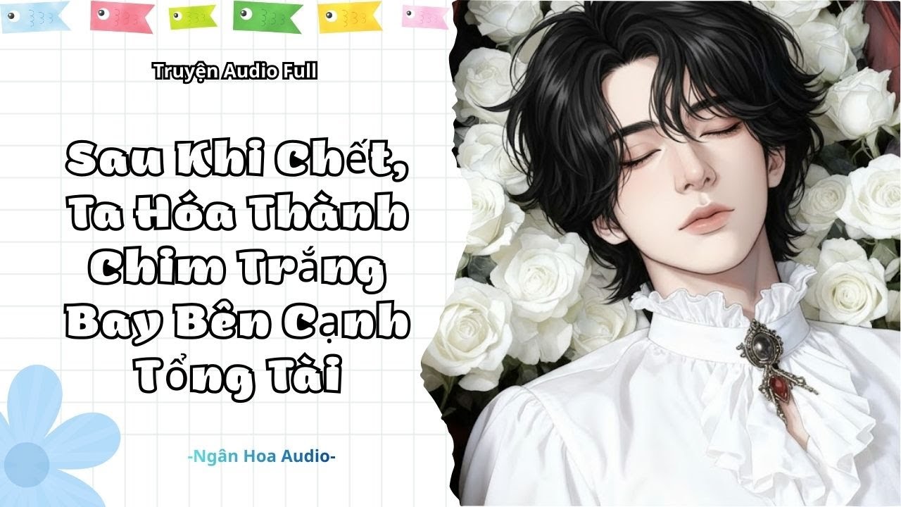 [ Audio Đam Mỹ ] Sau Khi Chết, Ta Hóa Thành Chim Trắng Bay Bên Cạnh Tổng Tài || Ngân Hoa Audio