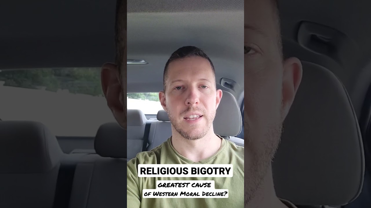 RELIGIOUS BIGOTRY: Greatest Cause of Western Moral Decline?