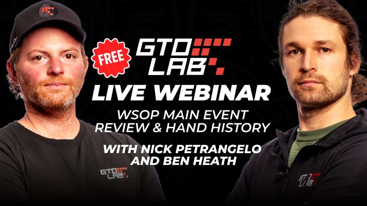 GTO LAB Live Webinar: WSOP Main Event Study Session with Nick Petrangelo and Ben Heath
