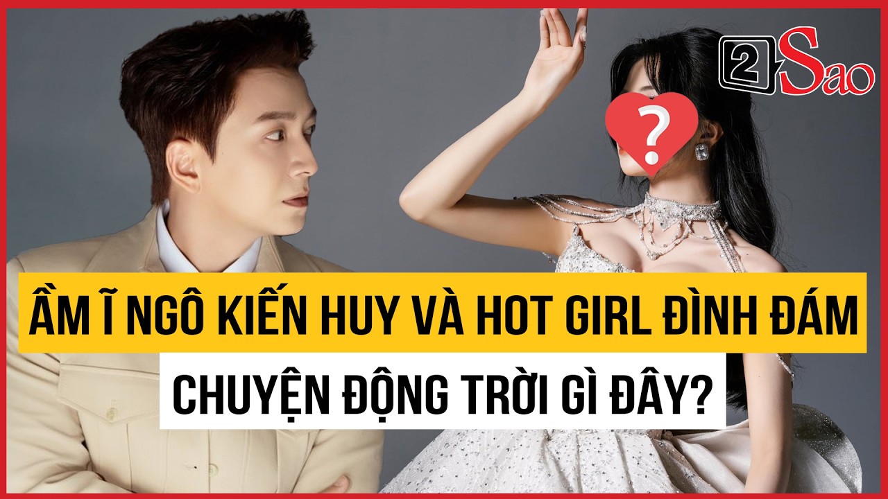 Ầm ĩ Ngô Kiến Huy và hot girl đình đám, chuyện động trời gì đây? | TIN GIẢI TRÍ